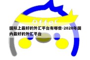 国际上最好的外汇平台有哪些-2020年国内最好的外汇平台