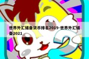 世界外汇储备货币排名2019-世界外汇储备2021