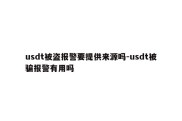 usdt被盗报警要提供来源吗-usdt被骗报警有用吗