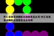 外汇交易实训模拟总结报告怎么写-外汇交易实训模拟总结报告怎么写啊