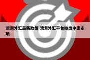 澳洲外汇最新政策-澳洲外汇平台撤出中国市场