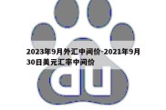 2023年9月外汇中间价-2021年9月30日美元汇率中间价