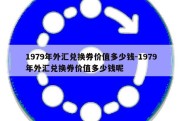 1979年外汇兑换券价值多少钱-1979年外汇兑换券价值多少钱呢