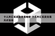 个人外汇买卖业务是哪些-个人外汇买卖交易方式包括