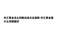 外汇黄金怎么判断日线次日涨跌-外汇黄金看什么周期最好