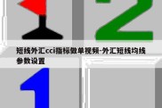 短线外汇cci指标做单视频-外汇短线均线参数设置