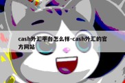 cash外汇平台怎么样-cash外汇的官方网站