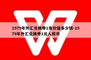 1979年外汇兑换券1角价值多少钱-1979年外汇兑换券1元人民币