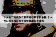 个人外汇购买及汇款有哪些要求和条件-个人外汇购买及汇款有哪些要求和条件呢