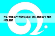 外汇管理局平台怎样注册-外汇管理局平台怎样注册的