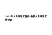 2022年人民币外汇牌价-最新人民币外汇牌价表