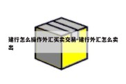 建行怎么操作外汇买卖交易-建行外汇怎么卖出