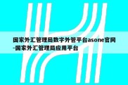 国家外汇管理局数字外管平台asone官网-国家外汇管理局应用平台