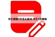 外汇限额5万怎么解决-外汇5万限制