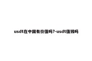 usdt在中国有价值吗?-usdt值钱吗