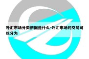 外汇市场分类依据是什么-外汇市场的交易可以分为