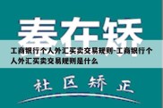 工商银行个人外汇买卖交易规则-工商银行个人外汇买卖交易规则是什么