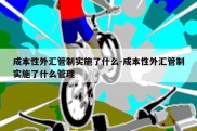 成本性外汇管制实施了什么-成本性外汇管制实施了什么管理