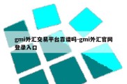 gmi外汇交易平台靠谱吗-gmi外汇官网登录入口