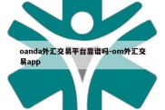 oanda外汇交易平台靠谱吗-om外汇交易app