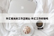 外汇相关的工作正规么-外汇工作好做吗