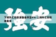 下调外汇存款准备金率至4%-上调外汇存款准备金