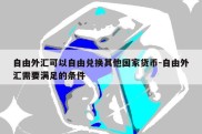 自由外汇可以自由兑换其他国家货币-自由外汇需要满足的条件