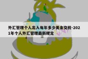 外汇管理个人出入每年多少美金交税-2021年个人外汇管理最新规定