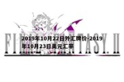 2019年10月22日外汇牌价-2019年10月23日美元汇率