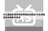 什么是加密货币和区块链货币区别-什么叫加密货币和数字货币