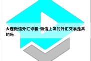 大连微信外汇诈骗-微信上发的外汇交易是真的吗