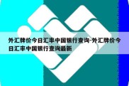 外汇牌价今日汇率中国银行查询-外汇牌价今日汇率中国银行查询最新