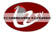 外汇兑换限额的法律规定-外汇兑换有限制吗