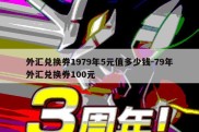 外汇兑换券1979年5元值多少钱-79年外汇兑换券100元