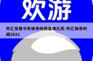 外汇交易今年休市时间是哪几天-外汇休市时间2021