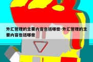 外汇管理的主要内容包括哪些-外汇管理的主要内容包括哪些