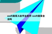 usdt商家入驻平台条件-usdt商家合法吗