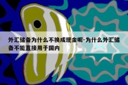 外汇储备为什么不换成现金呢-为什么外汇储备不能直接用于国内