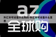 外汇许可证是什么样的-外汇许可证是什么意思