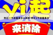 外汇一个点是多少人民币-外汇1个点是多少