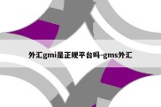 外汇gmi是正规平台吗-gms外汇