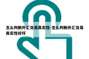 怎么判断外汇交易真实性-怎么判断外汇交易真实性好坏