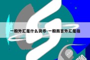 一般外汇是什么货币-一般而言外汇是指