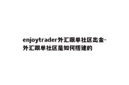 enjoytrader外汇跟单社区出金-外汇跟单社区是如何搭建的