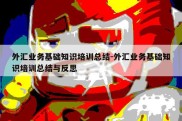 外汇业务基础知识培训总结-外汇业务基础知识培训总结与反思