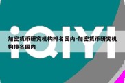 加密货币研究机构排名国内-加密货币研究机构排名国内