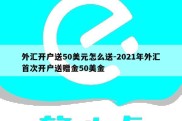 外汇开户送50美元怎么送-2021年外汇首次开户送赠金50美金