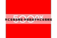 外汇交易法规定-外管局关于外汇交易规定