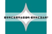 爱华外汇交易平台靠谱吗-爱华外汇怎么样?