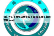 福汇外汇平台电脑版官方下载-福汇外汇官网下载 mail